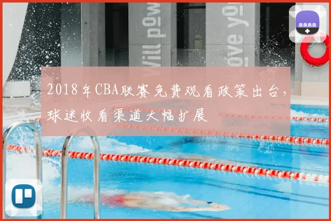 2018年CBA联赛免费观看政策出台，球迷收看渠道大幅扩展