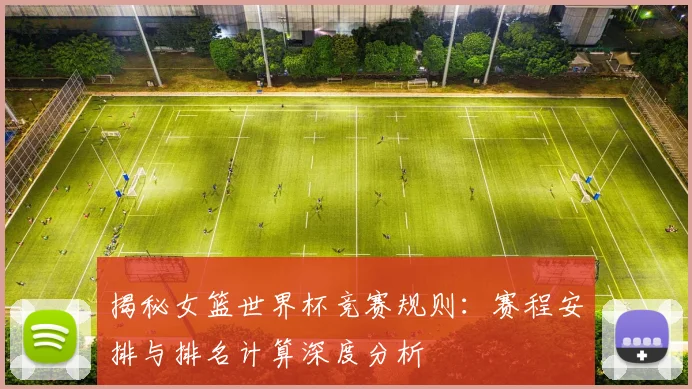 揭秘女篮世界杯竞赛规则:赛程安排与排名计算深度分析
