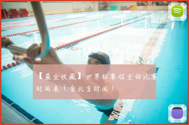 【最全收藏】世界杯赛程全部比赛时间表（含北京时间）