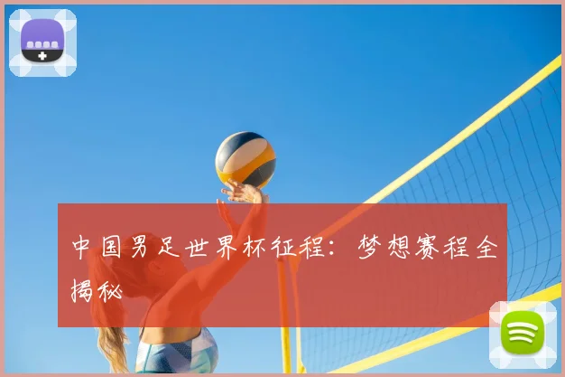 中国男足世界杯征程：梦想赛程全揭秘