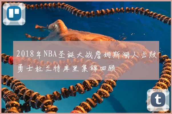 2018年NBA圣诞大战詹姆斯湖人击败勇士杜兰特库里集锦回顾