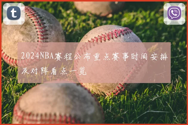 2024NBA赛程公布重点赛事时间安排及对阵看点一览