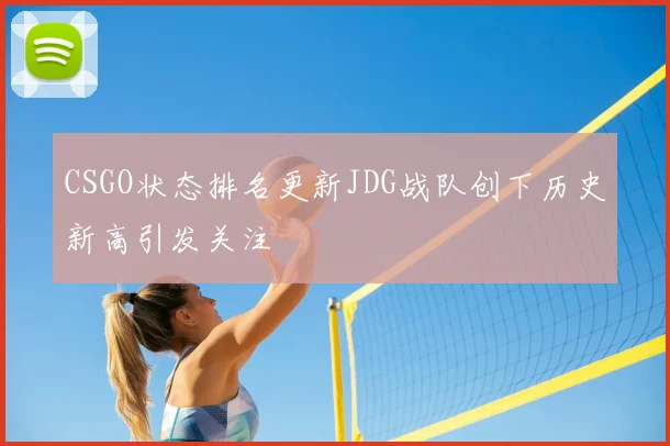 CSGO状态排名更新JDG战队创下历史新高引发关注