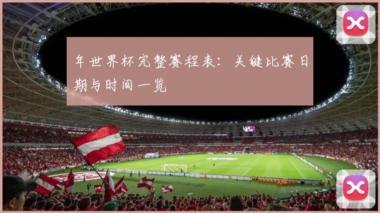年世界杯完整赛程表:关键比赛日期与时间一览