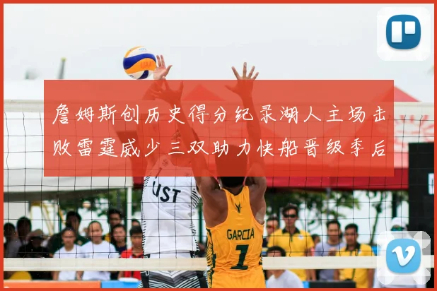 詹姆斯创历史得分纪录湖人主场击败雷霆威少三双助力快船晋级季后赛