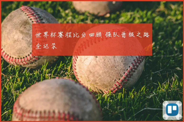 世界杯赛程比分回顾 强队晋级之路全记录