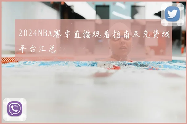 2024NBA赛季直播观看指南及免费线平台汇总